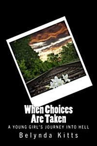 When Choices Are Taken: A Young Girls Journey Into Hell (Paperback)