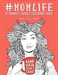 Mom Life: A Snarky Adult Coloring Book (Paperback)