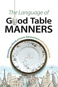 The Language of Good Table Manners: Stimulating a World of Career Advancement and Leadership Skills (Paperback)