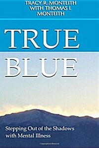 True Blue: Stepping Out of the Shadows with Mental Illness (Paperback)