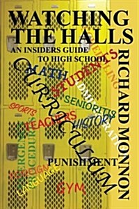 Watching the Halls: An Insiders Guide to High School (Paperback)