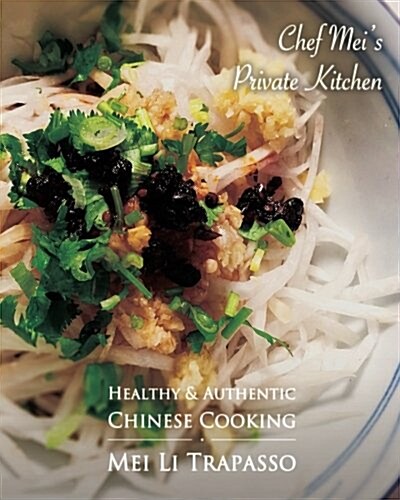 Authentic & Healthy Chinese Cooking: Chef Meis Private Kitchen (Paperback)