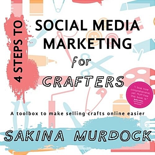 4 Steps to Social Media Marketing for Crafters: A Toolbox to Make Selling Crafts Online Easier (Paperback)