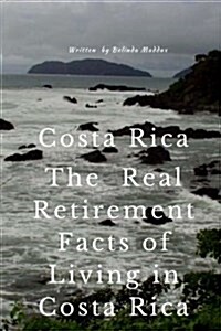 Costa Rica the Real Retirement Facts of Living in Costa Rica (Paperback)