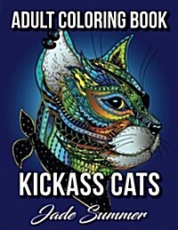 Kickass Cats: An Adult Coloring Book with Jungle Cats, Adorable Kittens, and Stress Relieving Mandala Patterns for Relaxation and Ha (Paperback)