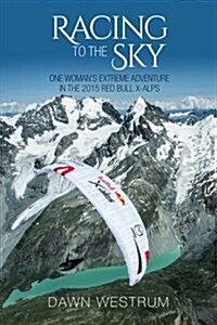 Racing to the Sky: One Womans Extreme Adventure in the 2015 Red Bull X-Alps (Paperback)