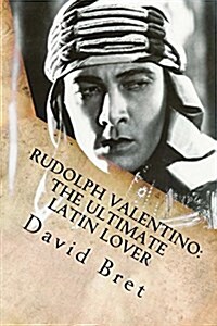 Rudolph Valentino: The Ultimate Latin Lover: (Includes Valentino: The Stageplay) (Paperback)