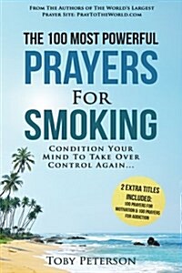 Prayer the 100 Most Powerful Prayers for Smoking 2 Amazing Books Included to Pray for Motivation & Addiction: Condition Your Mind to Take Over Control (Paperback)