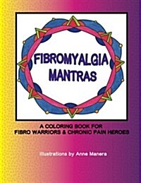 Fibromyalgia Mantras a Coloring Book for Fibro Warriors & Chronic Pain Heroes (Paperback)