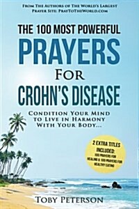 Prayer the 100 Most Powerful Prayers for Crohns Disease 2 Amazing Bonus Books to Pray for Healing & Healthy Eating: Condition Your Mind to Live in Ha (Paperback)