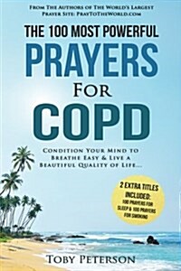 Prayer the 100 Most Powerful Prayers for Copd 2 Amazing Bonus Books to Pray for Sleep & Smoking: Condition Your Mind to Breathe Easy and Live a Beauti (Paperback)
