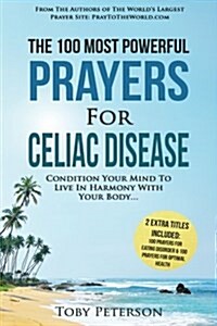 Prayer the 100 Most Powerful Prayers for Celiac Disease 2 Amazing Bonus Books to Pray for Optimal Health & Eating Disorder: Condition Your Mind to Liv (Paperback)