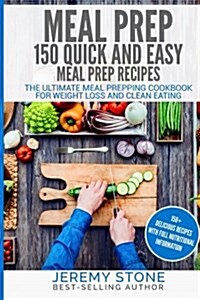 Meal Prep: 150 Quick and Easy Meal Prep Recipes - The Ultimate Meal Prepping Cookbook for Weight Loss and Clean Eating (Paperback)