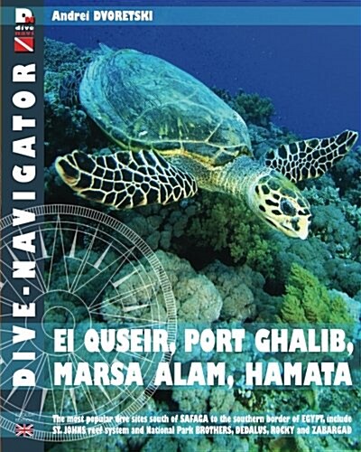 Dive-Navigator El Quseir, Port Ghalib, Marsa Alam, Hamata: The Most Popular Dive Sites South of Safaga to the Southern Border of Egypt, Include St. Jo (Paperback)