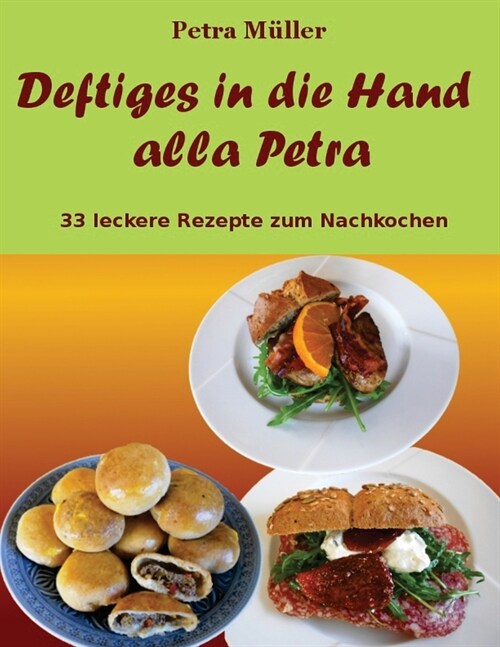 Deftiges in Die Hand Alla Petra: 33 Leckere Rezepte Zum Nachkochen (Paperback)