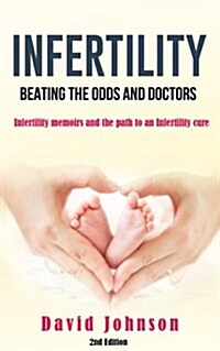 Infertility - Beating the Odds and Doctors: Infertility Memoirs and the Path to an Infertility Cure (Paperback)