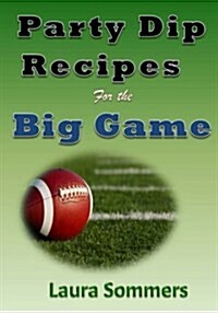 Party Dip Recipes for the Big Game! (Paperback)