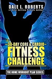 The 30-Day Core & Cardio Fitness Challenge (Paperback)