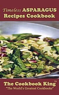 Timeless Asparagus Recipes Cookbook (Paperback)