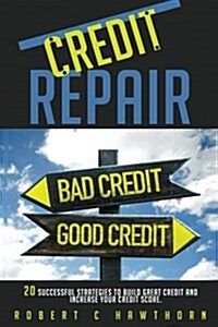 Credit Repair: How to Build Great Credit and Raise Your Credit Score (Paperback)