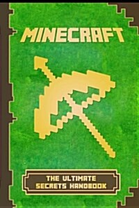Minecraft: Handbook Ultimate Secrets Handbook: The Ultimate Minecraft Secret Book. Minecraft Game Tips & Tricks, Hints and Secret (Paperback)