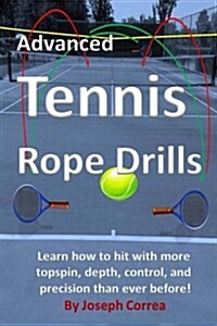 Advanced Tennis Rope Drills: Learn How to Improve Your Spin, Control, Depth, and Power on the Court! (Paperback)