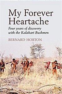 My Forever Heartache - Four Years of Discovery with the Kalahari Bushmen (Paperback)