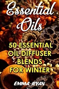 Essential Oils: 50 Essential Oil Diffuser Blends for Winter (Paperback)