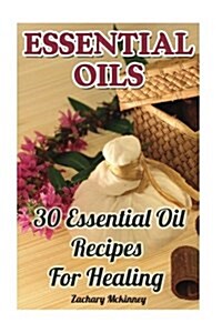 Essential Oils: 30 Essential Oil Recipes for Healing (Paperback)