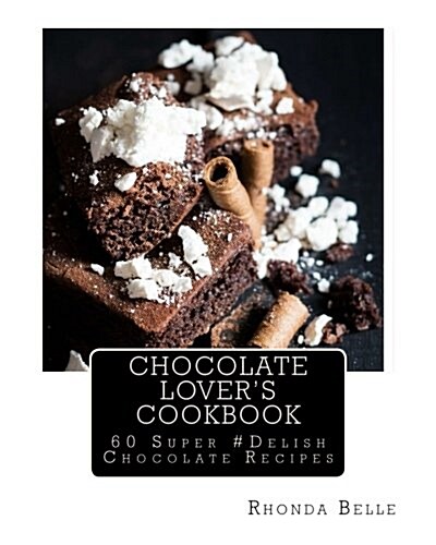 Chocolate Lovers Cookbook: 60 Super #Delish Chocolate Recipes (Paperback)