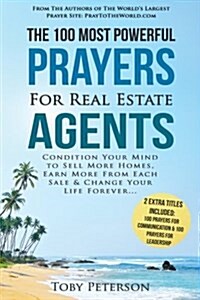 Prayer the 100 Most Powerful Prayers for Real Estate Agents 2 Amazing Bonus Books to Pray for Communication & Leadership: Condition Your Mind to Sell (Paperback)