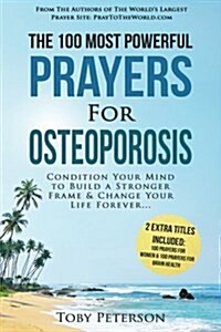 Prayer the 100 Most Powerful Prayers for Osteoporosis 2 Amazing Bonus Books to Pray for Women & Brain Health: Condition Your Mind to Build a Stronger (Paperback)