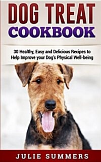 Dog Treat Cookbook: Simple, Tasty and Healthy Recipes (Paperback)