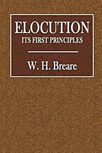 Elocution: Its First Principles (Paperback)