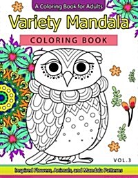 Variety Mandala Coloring Book Vol.3: A Coloring Book for Adults: Inspried Flowers, Animals and Mandala Pattern (Paperback)