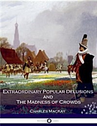 Extraordinary Popular Delusions and the Madness of Crowds: All Volumes - Complete and Unabridged (Paperback)