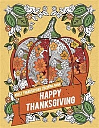 Adult Thanksgiving Coloring Book: Happy Thanksgiving: Beautiful High Quality Thanksgiving Holiday Designs Perfect for Autumn and Harvest Festivities (Paperback)