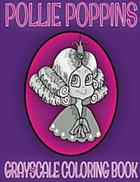 Pollie Poppins Grayscale Coloring Book: (Grayscale Adult Coloring Books) (Adult Coloring Books) 8.5x11, 24 Images, Single Sided Pages (Paperback)