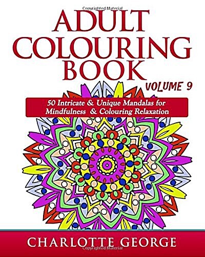 Adult Colouring Book - Volume 9: 50 Unique & Intricate Mandalas for Mindfulness & Colouring Relaxation (Paperback)