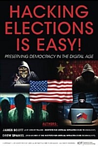 Hacking Elections Is Easy!: Preserving Democracy in the Digital Age (Paperback)