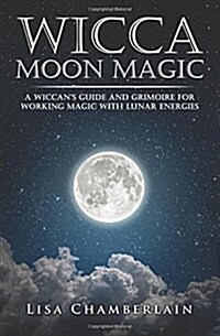 Wicca Moon Magic: A Wiccans Guide and Grimoire for Working Magic with Lunar Energies (Paperback)