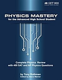Physics Mastery for Advanced High School Students: Complete Physics Review with 400 SAT and AP Physics Questions (Paperback)