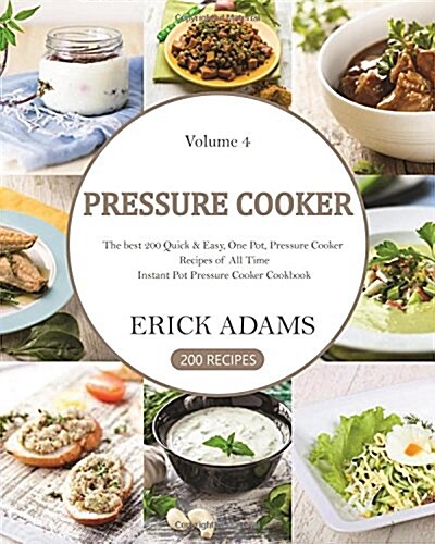 Pressure Cooker: The Best 200 Quick & Easy, One Pot, Pressure Cooker Recipes of All Time: Instant Pot Pressure Cooker Cookbook (Paperback)