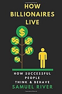 How Billionaires Live: How Successful People Think and Behave (Paperback)