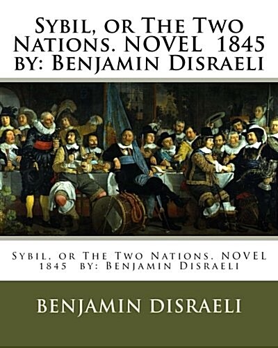 Sybil, or the Two Nations. Novel 1845 by: Benjamin Disraeli (Paperback)