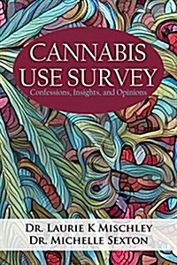 Cannabis Use Survey: Confessions, Insights, and Opinions (Paperback)