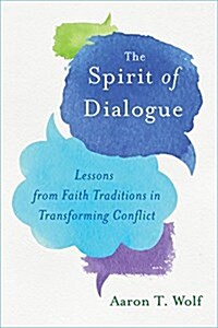The Spirit of Dialogue: Lessons from Faith Traditions in Transforming Conflict (Paperback)