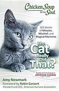 Chicken Soup for the Soul: The Cat Really Did That?: 101 Stories of Miracles, Mischief and Magical Moments (Paperback)