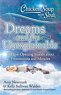Chicken Soup for the Soul: Dreams and the Unexplainable: 101 Eye-Opening Stories about Premonitions and Miracles (Paperback)