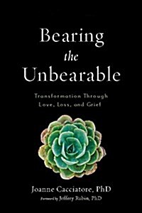 Bearing the Unbearable: Love, Loss, and the Heartbreaking Path of Grief (Paperback)
